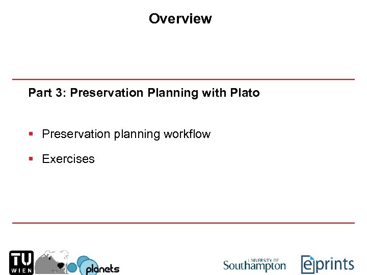 Overview Part 3: Preservation Planning with Plato § Preservation planning workflow § Exercises 
