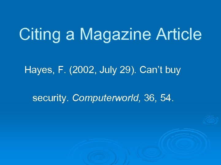 Citing a Magazine Article Hayes, F. (2002, July 29). Can’t buy security. Computerworld, 36,
