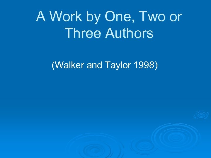 A Work by One, Two or Three Authors (Walker and Taylor 1998) 
