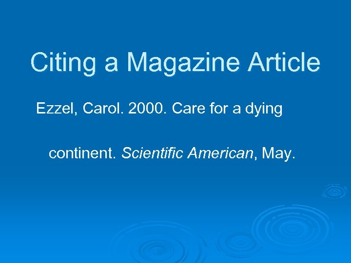 Citing a Magazine Article Ezzel, Carol. 2000. Care for a dying continent. Scientific American,