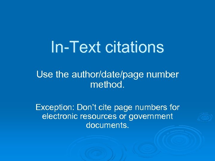 In-Text citations Use the author/date/page number method. Exception: Don’t cite page numbers for electronic