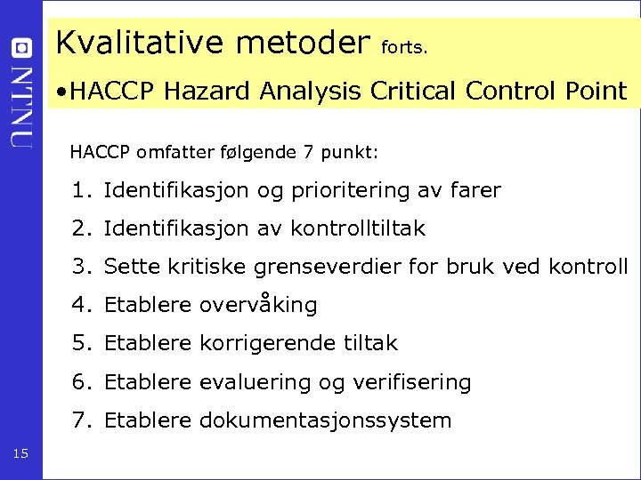 Kvalitative metoder forts. • HACCP Hazard Analysis Critical Control Point HACCP omfatter følgende 7