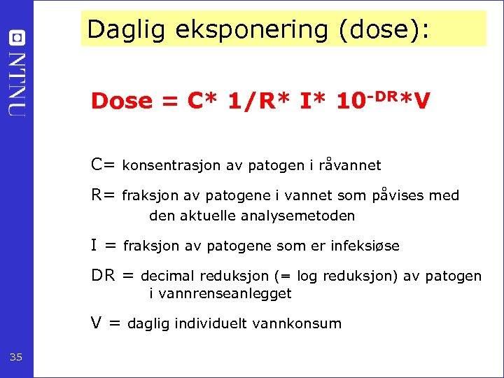 Daglig eksponering (dose): Dose = C* 1/R* I* 10 -DR*V C= konsentrasjon av patogen