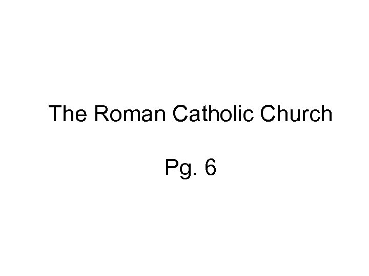 The Roman Catholic Church Pg. 6 
