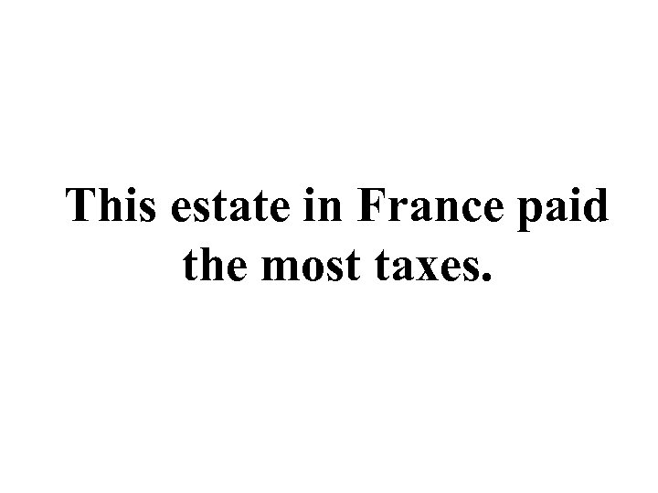 This estate in France paid the most taxes. 