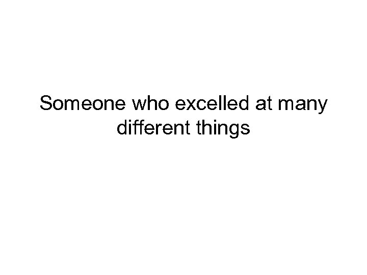 Someone who excelled at many different things 