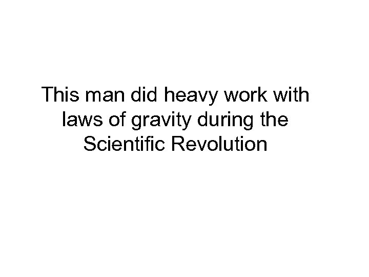 This man did heavy work with laws of gravity during the Scientific Revolution 