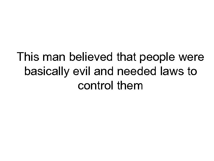 This man believed that people were basically evil and needed laws to control them
