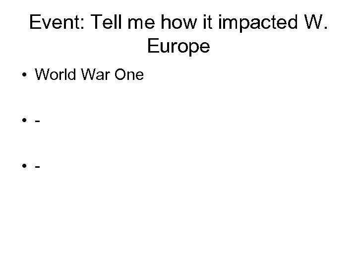Event: Tell me how it impacted W. Europe • World War One • •