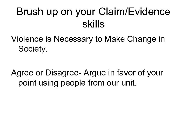 Brush up on your Claim/Evidence skills Violence is Necessary to Make Change in Society.