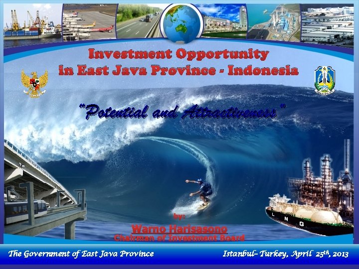 Investment Opportunity in East Java Province - Indonesia “Potential and Attractiveness” by: Warno Harisasono