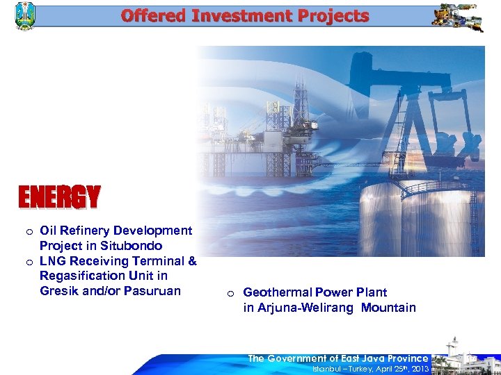 Offered Investment Projects ENERGY o Oil Refinery Development Project in Situbondo o LNG Receiving