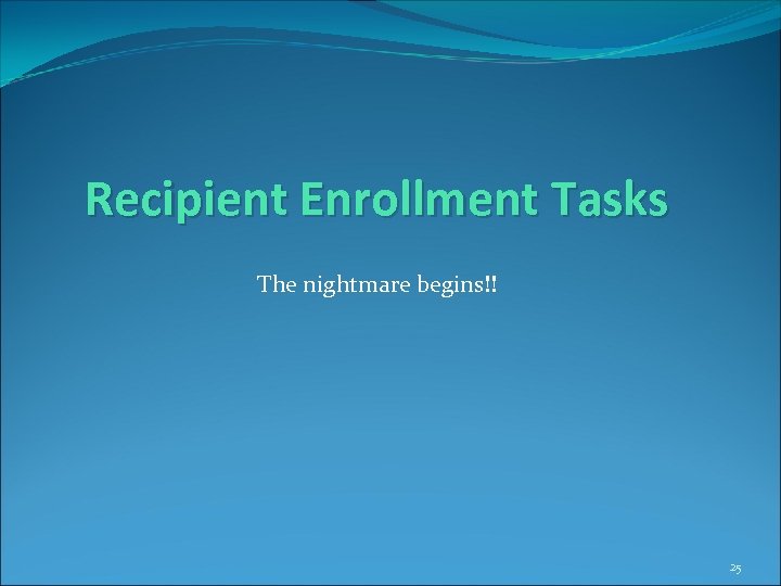 Recipient Enrollment Tasks The nightmare begins!! 25 