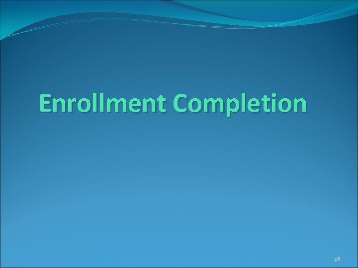 Enrollment Completion 28 
