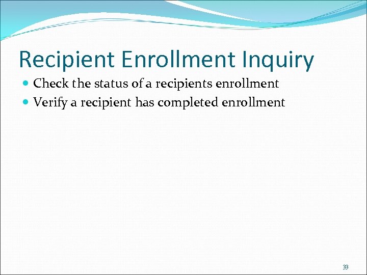 Recipient Enrollment Inquiry Check the status of a recipients enrollment Verify a recipient has