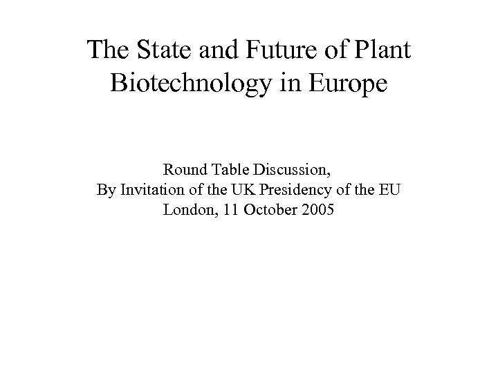 The State and Future of Plant Biotechnology in Europe Round Table Discussion, By Invitation