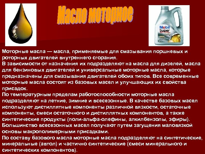 Моторные масла — масла, применяемые для смазывания поршневых и роторных двигателей внутреннего сгорания. В