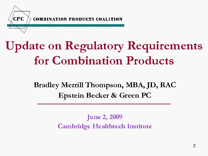 Update on Regulatory Requirements for Combination Products Bradley Merrill Thompson, MBA, JD, RAC Epstein