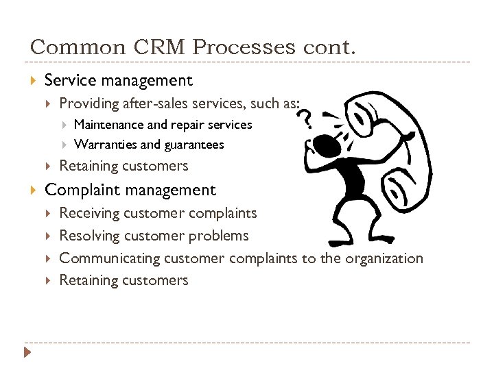 Common CRM Processes cont. Service management Providing after-sales services, such as: Maintenance and repair