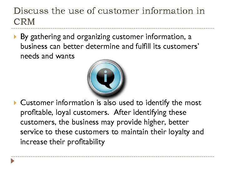 Discuss the use of customer information in CRM By gathering and organizing customer information,