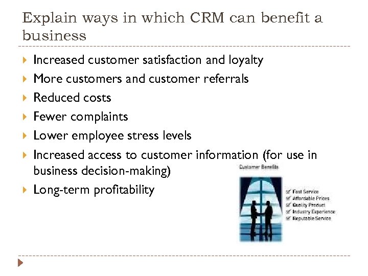 Explain ways in which CRM can benefit a business Increased customer satisfaction and loyalty