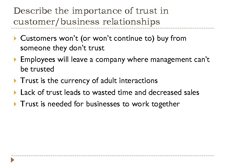 Describe the importance of trust in customer/business relationships Customers won’t (or won’t continue to)