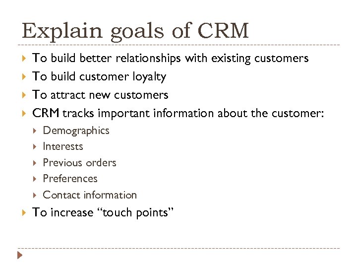 Explain goals of CRM To build better relationships with existing customers To build customer