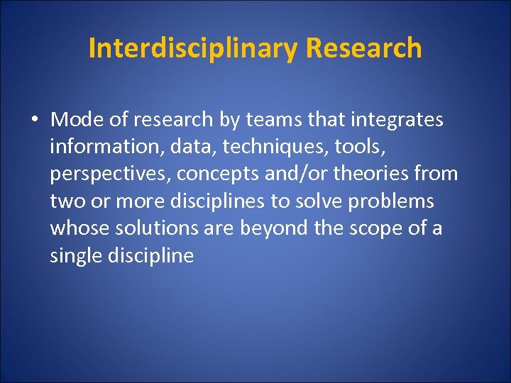 Interdisciplinary Research • Mode of research by teams that integrates information, data, techniques, tools,