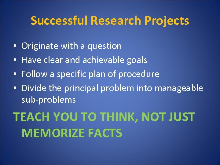 Successful Research Projects • • Originate with a question Have clear and achievable goals