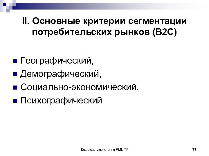 II. Основные критерии сегментации потребительских рынков (В 2 С) Географический, n Демографический, n Социально-экономический,
