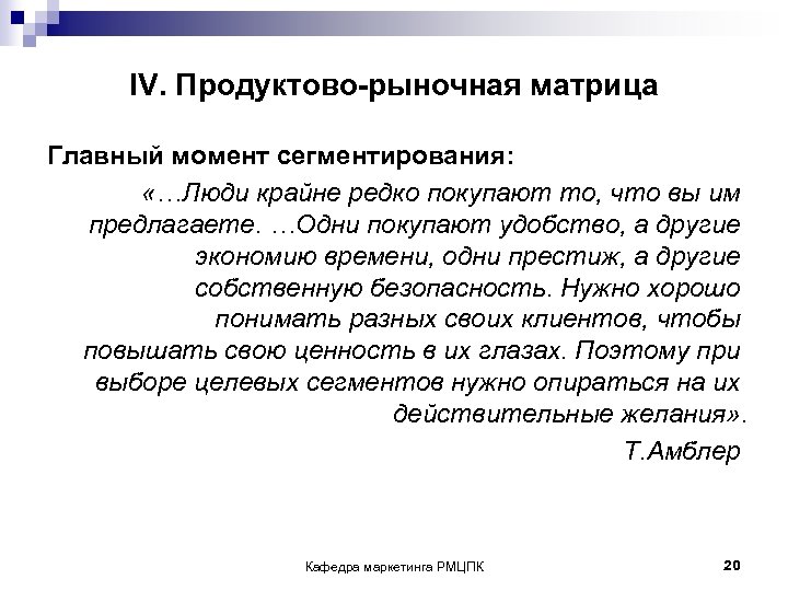 IV. Продуктово-рыночная матрица Главный момент сегментирования: «…Люди крайне редко покупают то, что вы им