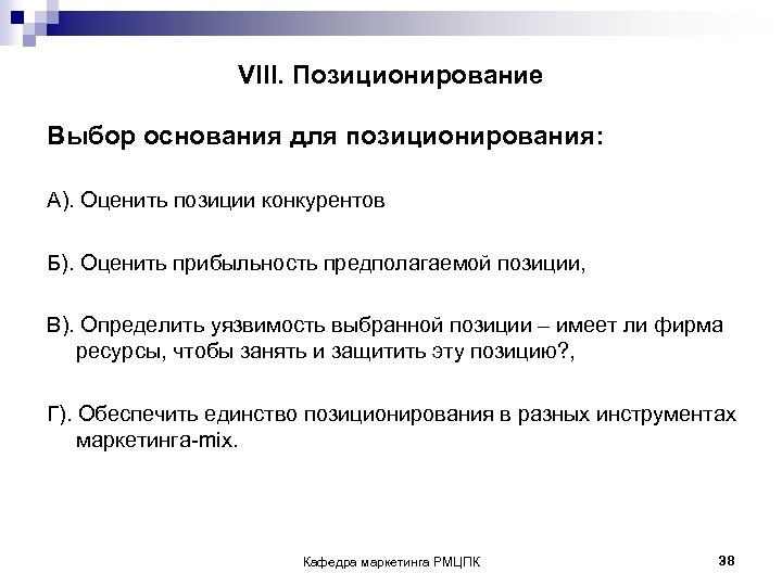 VIII. Позиционирование Выбор основания для позиционирования: А). Оценить позиции конкурентов Б). Оценить прибыльность предполагаемой