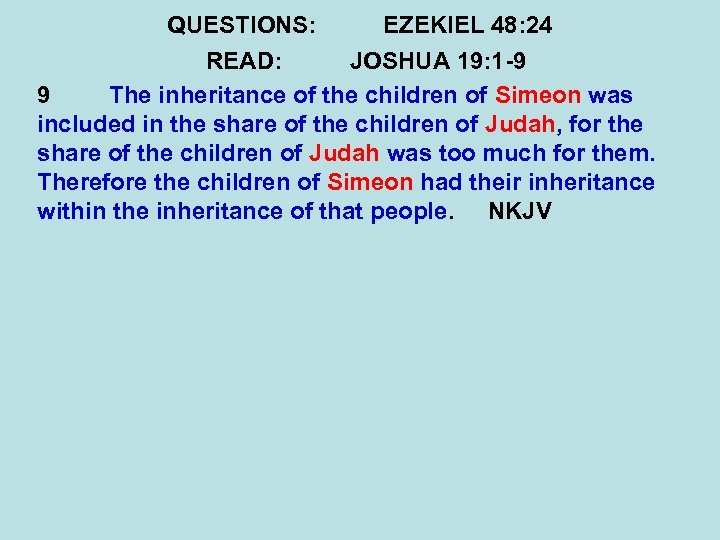 QUESTIONS: EZEKIEL 48: 24 READ: JOSHUA 19: 1 -9 9 The inheritance of the