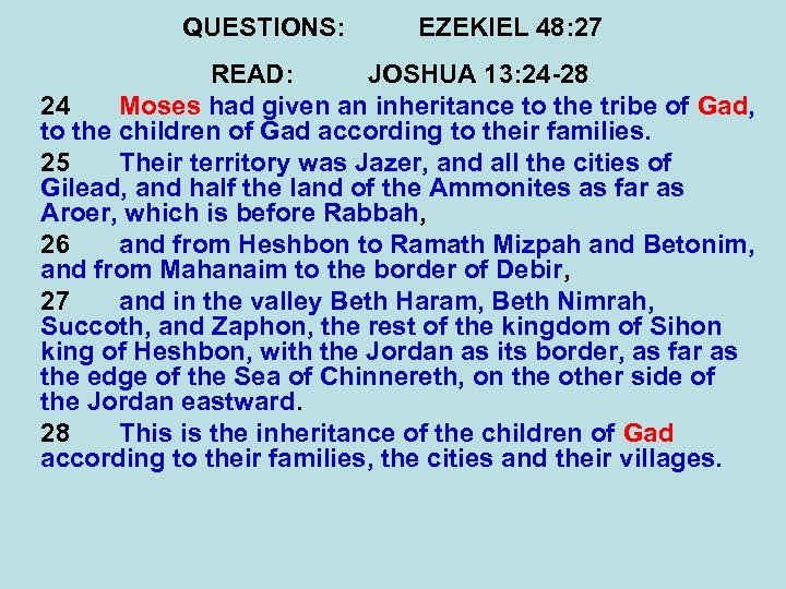 QUESTIONS: EZEKIEL 48: 27 READ: JOSHUA 13: 24 -28 24 Moses had given an