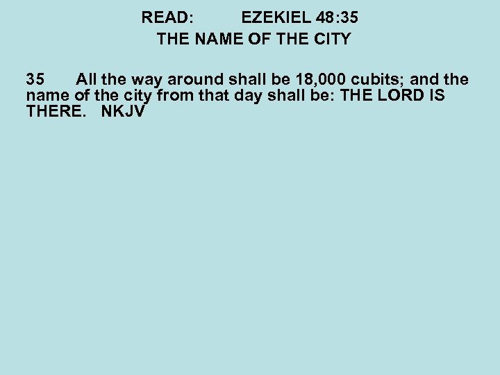 READ: EZEKIEL 48: 35 THE NAME OF THE CITY 35 All the way around
