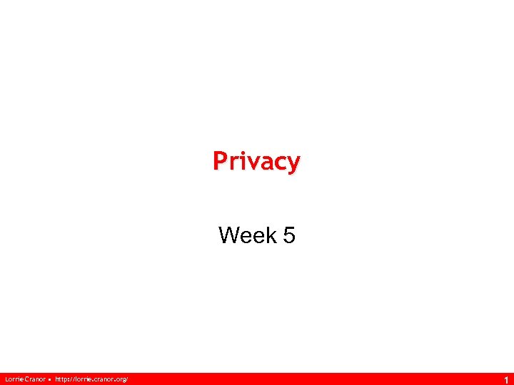 Privacy Week 5 Lorrie Cranor • http: //lorrie. cranor. org/ 1 