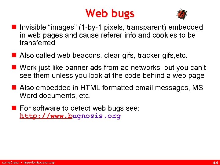Web bugs n Invisible “images” (1 -by-1 pixels, transparent) embedded in web pages and