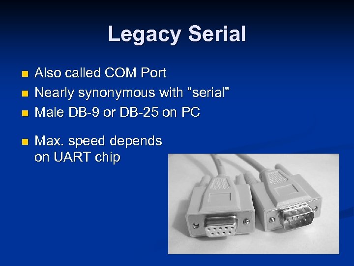 Legacy Serial n n Also called COM Port Nearly synonymous with “serial” Male DB-9