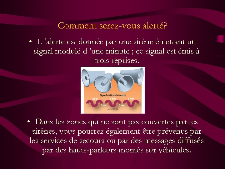 Comment serez-vous alerté? • L ’alerte est donnée par une sirène émettant un signal