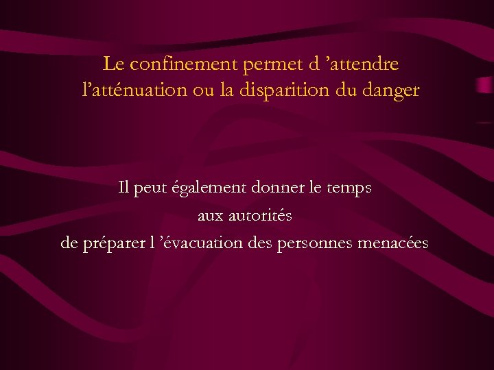 Le confinement permet d ’attendre l’atténuation ou la disparition du danger Il peut également