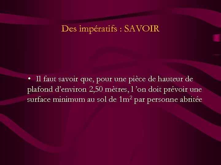 Des impératifs : SAVOIR • Il faut savoir que, pour une pièce de hauteur