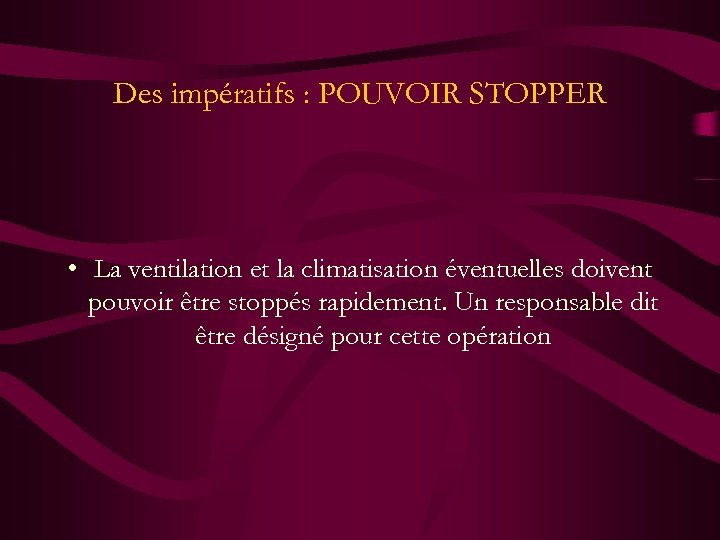 Des impératifs : POUVOIR STOPPER • La ventilation et la climatisation éventuelles doivent pouvoir