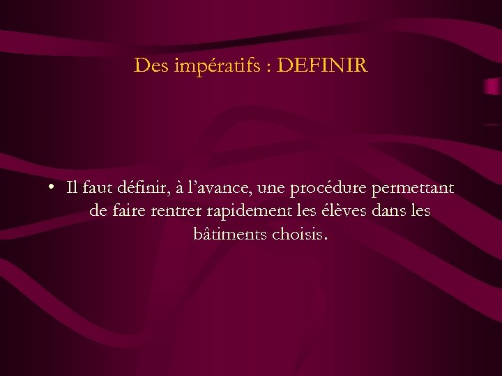 Des impératifs : DEFINIR • Il faut définir, à l’avance, une procédure permettant de