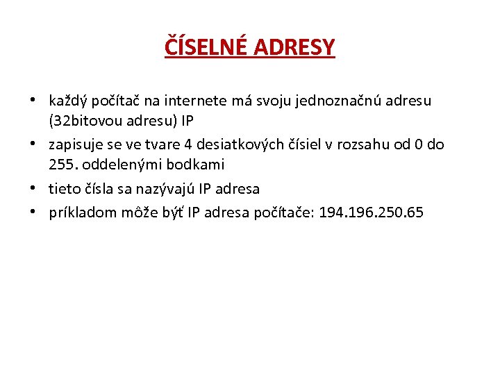 ČÍSELNÉ ADRESY • každý počítač na internete má svoju jednoznačnú adresu (32 bitovou adresu)