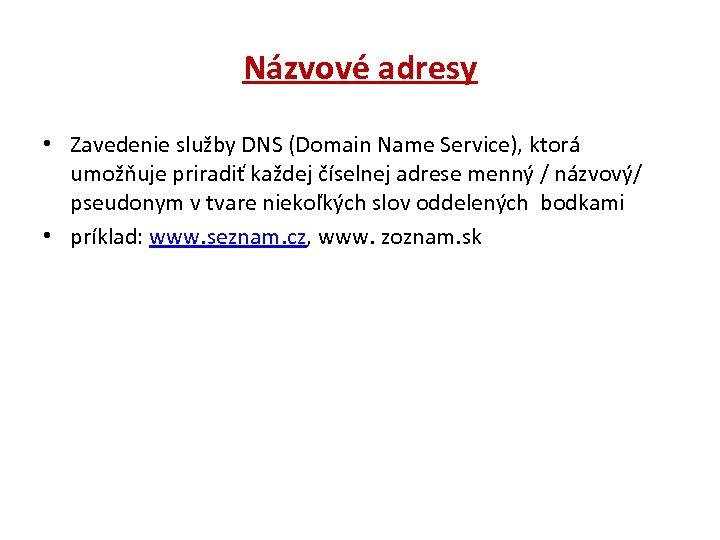 Názvové adresy • Zavedenie služby DNS (Domain Name Service), ktorá umožňuje priradiť každej číselnej