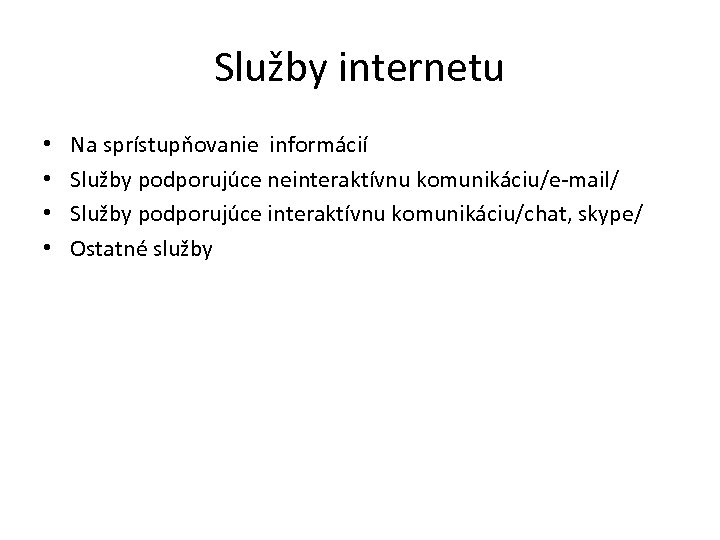 Služby internetu • • Na sprístupňovanie informácií Služby podporujúce neinteraktívnu komunikáciu/e-mail/ Služby podporujúce interaktívnu