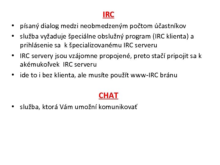 IRC • písaný dialog medzi neobmedzeným počtom účastníkov • služba vyžaduje špeciálne obslužný program