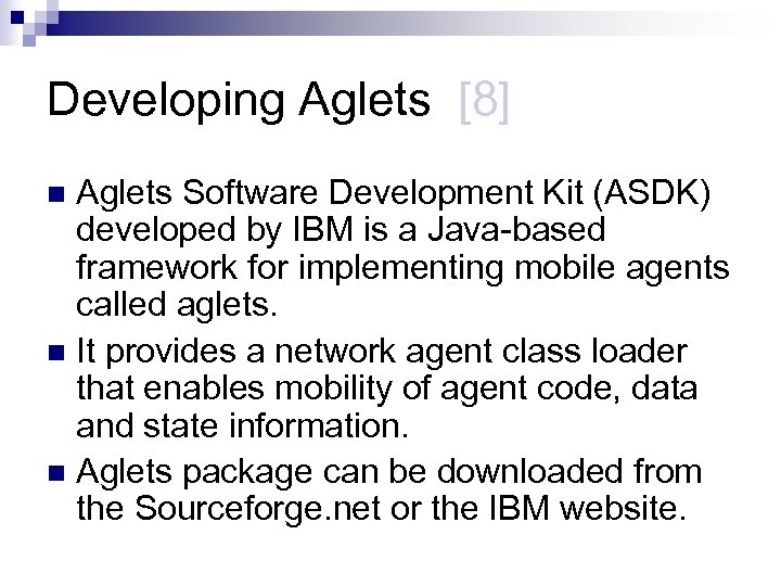 Developing Aglets [8] Aglets Software Development Kit (ASDK) developed by IBM is a Java-based