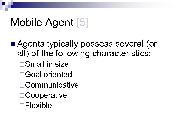 Mobile Agent [5] n Agents typically possess several (or all) of the following characteristics: