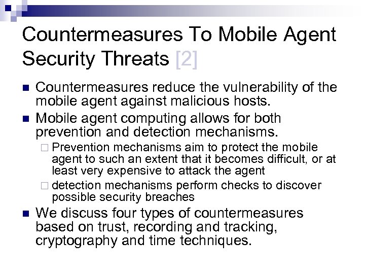 Countermeasures To Mobile Agent Security Threats [2] n n Countermeasures reduce the vulnerability of